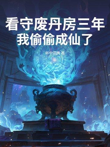 看守废丹房三年我偷偷成仙了百科
