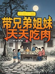 六零我带兄弟姐妹天天吃肉 作者一枚小洁洁