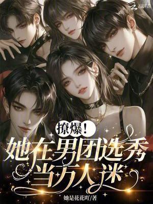 撩爆她在男团选秀当万人迷