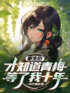 才知道青梅等了我十年无防盗_重生后