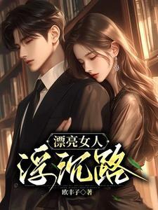 漂亮女人浮沉路全文免费阅读_