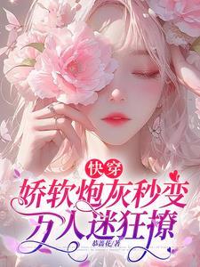 快穿娇软炮灰秒变万人迷狂撩TXT文本