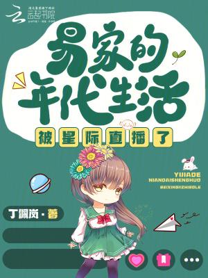 易家的年代生活被星际直播了 笔趣阁