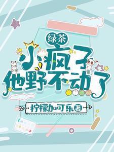 绿茶小疯子他野不动了TXT