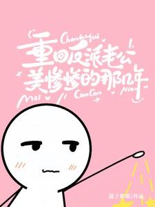 重回反派老公美惨惨的那几年txt