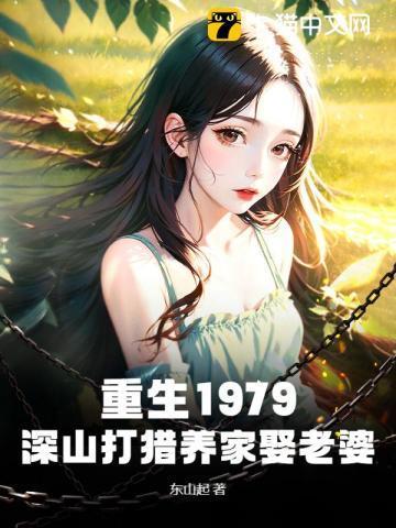 重生1979深山打猎养家娶老婆最新章节