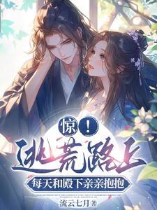 惊逃荒路上每天和殿下亲亲抱抱全集